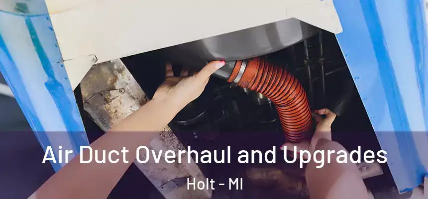 Air Duct Overhaul and Upgrades Holt - MI