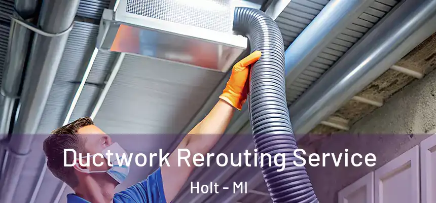 Ductwork Rerouting Service Holt - MI
