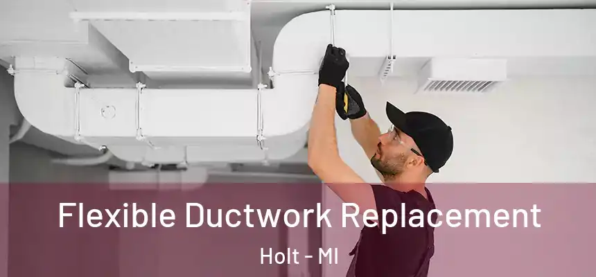Flexible Ductwork Replacement Holt - MI