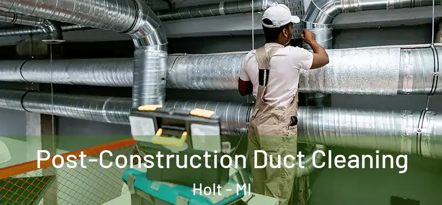 Post-Construction Duct Cleaning Holt - MI